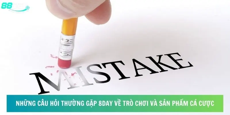 Những câu hỏi thường gặp 8day về trò chơi và sản phẩm cá cược