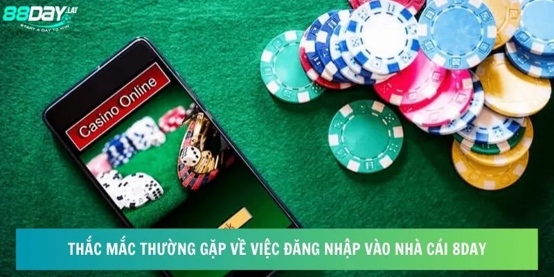 Thắc mắc thường gặp về việc đăng nhập vào nhà cái 8day