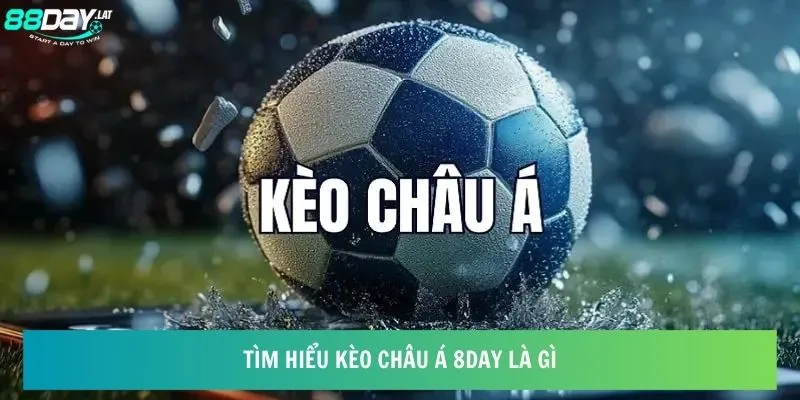 Tìm hiểu kèo châu Á 8day là gì