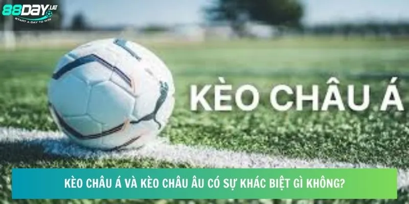 Kèo châu Á và kèo châu Âu có sự khác biệt gì không? 