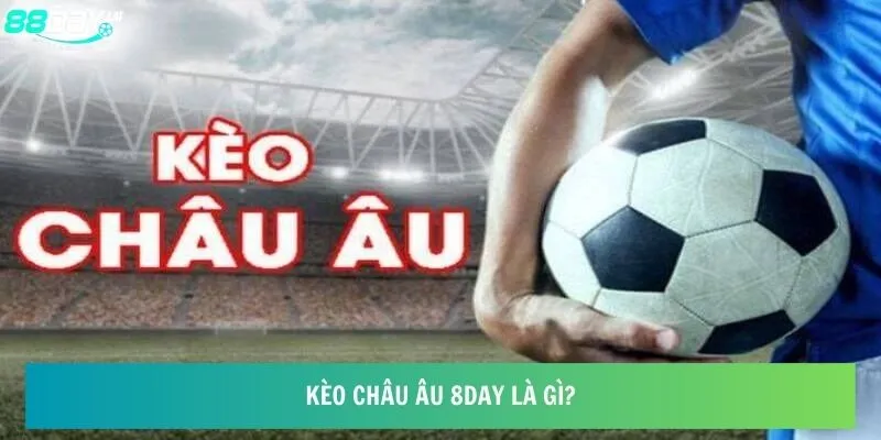 Kèo châu Âu 8day là gì?