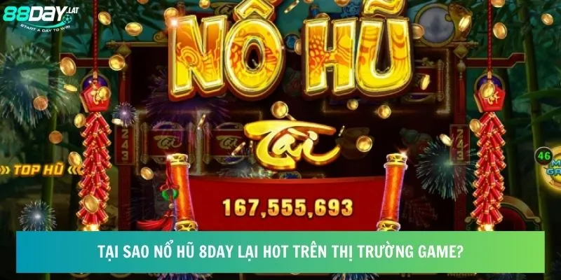 Tại sao nổ hũ 8day lại hot trên thị trường game?