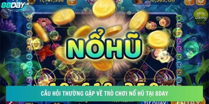 Câu hỏi thường gặp về trò chơi nổ hũ tại 8day