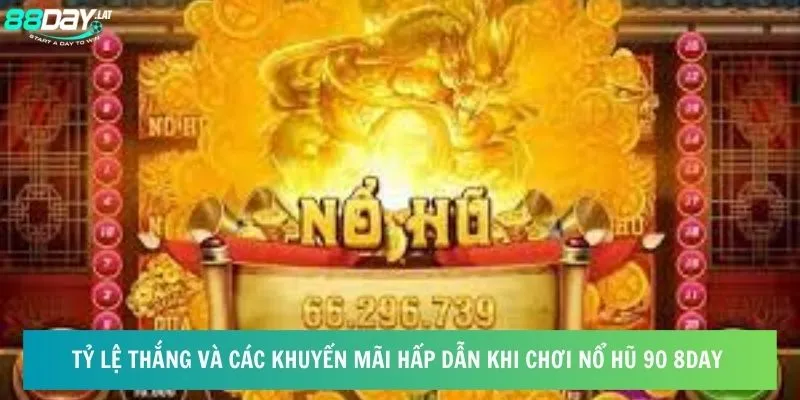 Tỷ lệ thắng và các khuyến mãi hấp dẫn khi chơi Nổ hũ 90 8day 