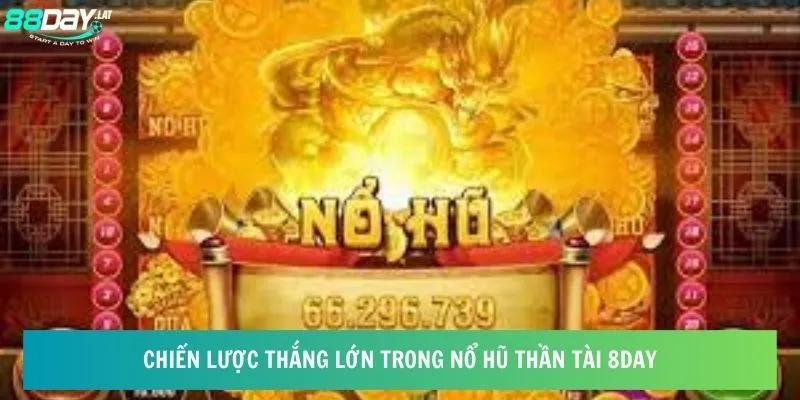 Chiến lược thắng lớn trong nổ hũ thần tài 8day