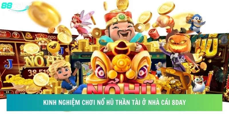 Kinh nghiệm chơi nổ hũ thần tài ở nhà cái 8day 