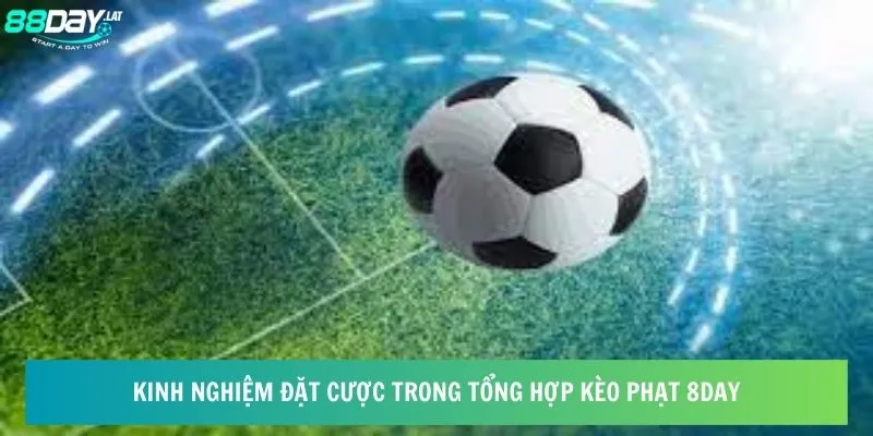 Tổng Hợp Kèo Phạt 8day - Sưu Tập Cơ Hội Thắng Lớn Mỗi Ngày 7 Kinh nghiệm đặt cược trong tổng hợp kèo phạt 8day