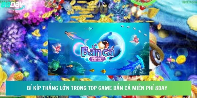 Bí kíp thắng lớn trong top game bắn cá miễn phí 8day  